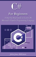 C# For Beginners: A Step-by-Step Guide to Learn C#, Microsoft's Popular Programming Language 1801875456 Book Cover