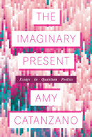 The Imaginary Present: Essays in Quantum Poetics (Poets On Poetry) 0472039830 Book Cover