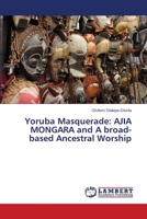 Yoruba Masquerade: AJIA MONGARA and A broad-based Ancestral Worship 6202066237 Book Cover