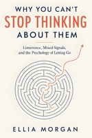 Why You Can’t Stop Thinking About Them: The Psychology of Limerence, Mixed Signals, Situationships, and the Emotional Attachment That Makes Letting Go Feel Impossible B0HC4W12VY Book Cover