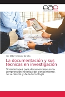 La documentación y sus técnicas en investigación: Orientaciones para documentarse en la comprensión holística del conocimiento, de la ciencia y de la tecnología 6203033693 Book Cover