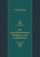 Die vervollkommnete Drillkultur der Feldfrüchte 5519073058 Book Cover