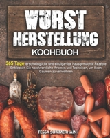 Wurstherstellung-Kochbuch: 365 Tage erschwingliche und einzigartige hausgemachte Rezepte | Entdecken Sie handwerkliche Aromen und Techniken, um Ihren Gaumen zu verwöhnen (German Edition) B0CRF4DGQ8 Book Cover