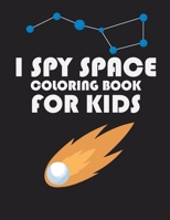 I SPY SPACE COLORING BOOK FOR KIDS: 8,5 X 11 Inches 50 pages, original designs to color for space spy lovers, Creativity and Mindfulness, Fun Activity ... Coloring, planets, astronauts, spaceships. B08R6MT1KV Book Cover