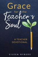 Grace for the Teacher's Soul: A Teacher Devotional: 52 Weeks of Faith-Filled Devotions and Scripture to Empower Your Christian Teaching Journey 9190007433 Book Cover