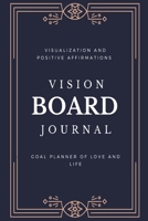 Vision Board Journal: Visualization And Positive Affirmations, Goal Planner of Love and Life 1655126873 Book Cover