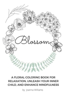 Blossom: A Floral Coloring Book for Relaxation, Unleash Your Inner Child, and Enhance Mindfulness 1649100051 Book Cover