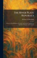 The River Plate Republics: A Survey of the Religious, Economic and Social Conditions in Argentina, Paraguay and Uruguay 1025953770 Book Cover