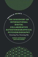 The Discovery of International Digital Collaborative Autoethnographical Psychobiography: Knowing You, Knowing Me (Emerald Points) 1837083819 Book Cover