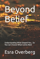Beyond Belief: Understanding What Shaped You… So You Can Choose What Comes Next B0GZBVH5HZ Book Cover