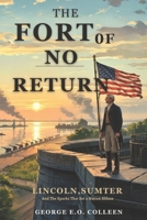 The Fort of No Return: Lincoln, Sumter, and the Sparks That Set a Nation Ablaze: Inspired by Erik Larson’s The Demon of Unrest B0F3W1ZDNT Book Cover