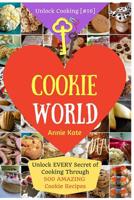 Welcome to Cookie World: Unlock EVERY Secret of Cooking Through 500 AMAZING Cookie Recipes (Cookie Cookbook, Best Cookie Recipes, Gluten Free Cookies Cookbook, ...) (Unlock Cooking, Cookbook [#16]) 1542364728 Book Cover