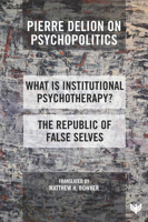 Pierre Delion on Psychopolitics: What Is Institutional Psychotherapy? and the Republic of False Selves 1800131461 Book Cover