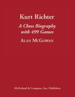 Kurt Richter: A Chess Biography with 499 Games 1476669066 Book Cover