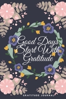 Good Days Start With Gratitude: A 52 Week Guide To Cultivate An Attitude Of Gratitude: Gratitude Journal: - 6x9 inch 120 Pages 1709975431 Book Cover