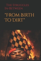 From Birth To Dirt: the Struggles In Between B0F9F2FZSL Book Cover