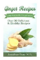 Ginger Recipes: The Ultimate Collection - Over 30 Healthy & Delicious Recipes 1500850063 Book Cover