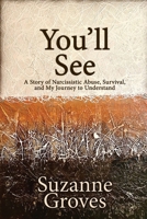You'll See: A Story of Narcissistic Abuse, Survival, and My Journey to Understand 1685134033 Book Cover