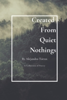 Created From Quiet Nothings: A Collection of Poetry 0578775417 Book Cover