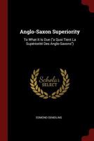 Anglo-Saxon Superiority: To What It Is Due 1015312683 Book Cover