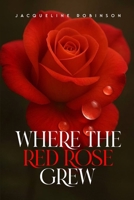 Where The Red Rose Grew: My personal memoir on conquering trauma, abuse, and addiction, and my lifelong commitment to recovery B0FRZJSNNH Book Cover