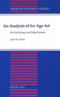 An Analysis of Ice Age Art: Its Psychology and Belief System (American University Studies : Series, XX, Fine Arts, Vol 15) 082041557X Book Cover