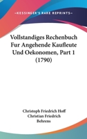 Vollstandiges Rechenbuch Fur Angehende Kaufleute Und Oekonomen, Part 1 (1790) 1167217942 Book Cover