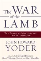 The War of the Lamb: The Ethics of Nonviolence and Peacemaking 1587432609 Book Cover