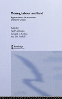 Money, Labour and Land in Ancient Greece: Approaches to the Economics of Ancient Greece (Routledge Classical Monographs) 0415510554 Book Cover