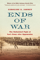 Ends of War: The Unfinished Fight of Lee's Army after Appomattox 1469663376 Book Cover