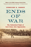 Ends of War: The Unfinished Fight of Lee's Army after Appomattox 1469674300 Book Cover