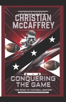 CHRISTIAN MCCAFFREY: CONQUERING THE GAME: The road to football mastery B0DV36995Z Book Cover