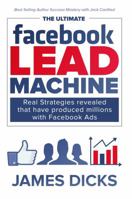 The Ultimate Facebook Lead Machine: How to get more customers and lower your marketing cost 0692977252 Book Cover