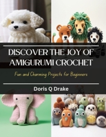 Discover the Joy of Amigurumi Crochet: Fun and Charming Projects for Beginners B0CQKCCCVX Book Cover