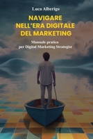 Navigare nell'Era digitale del Marketing: Manuale pratico per Digital Marketing Strategist (Italian Edition) B0CL8PL56J Book Cover