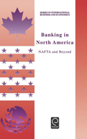 Banking in North America: NAFTA and Beyond 0080434576 Book Cover