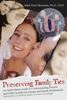 Preserving Family Ties: An Authoritative Guide to Understanding Divorce and Child Custody, for Parents and Family Professionals 1973609525 Book Cover