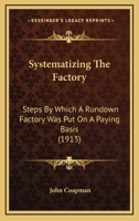 Systematizing The Factory: Steps By Which A Rundown Factory Was Put On A Paying Basis (1913) 1104094320 Book Cover