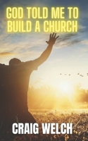 God Told Me To Build A Church B0C7TCPDDG Book Cover