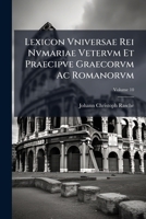 Lexicon Vniversae Rei Nvmariae Vetervm Et Praecipve Graecorvm Ac Romanorvm: Cvm Observationibvs Antiqvariis Geographicis Chronologicis Historicis ... Rasche, Volume 10 114856876X Book Cover