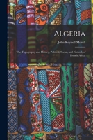 Algeria: The Topography and History, Political, Social, and Natural, of French Africa 1016335598 Book Cover