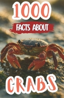 1000 Facts About Crabs: Incredible Discoveries, Fun Ocean Insights, and Amazing Details About Marine Life, Claw Species, Underwater Habitats, and Feeding Behaviors B0FPRLFRD1 Book Cover