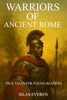 Warriors of Ancient Rome: Explore 12 Thrilling Battles That Forged a Superpower — True Tales for Young Readers B0FF2488BQ Book Cover