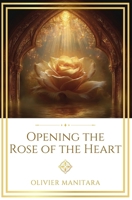 Opening the Rose of the Heart: The Inner Revolution and the Path to True Happiness (Essene Wisdom Series) B0GZK8WTCT Book Cover