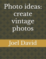 Photo ideas: create vintage photos B0BPL1XSH9 Book Cover