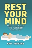 Rest Your Mind: 7 Steps to Improve The Quality of Your Sleep Every Night So You Can Live Happier, Healthier & Longer 1698907109 Book Cover