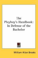 The Playboy's Handbook: In Defense of the Bachelor 0548443084 Book Cover