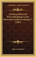 Arbeiterpolitik Und Wirtschaftspflege In Der Deutschen Stadteverwaltung V1 (1904) 117468206X Book Cover