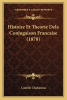 Histoire Et Theorie Dela Conjugaison Francaise (1878) 1166724387 Book Cover