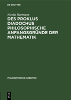 Des Proklus Diadochus Philosophische Anfangsgrunde Der Mathematik Nach Den Ersten Zwei Buchern Des Euklidkommentars Dargestellt: Philosophische Arbeit 3111307972 Book Cover